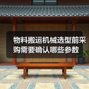 物料搬运机械选型前采购需要确认哪些参数